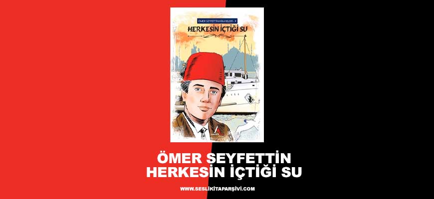 Ömer Seyfettin – Herkesin İçtiği Su