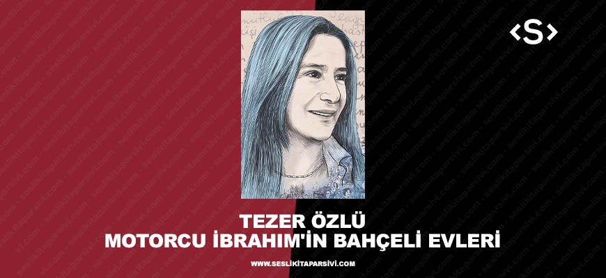 Tezer Özlü – Motorcu İbrahim’in Bahçeli Evleri