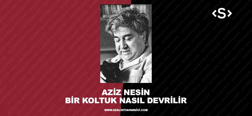 Aziz Nesin – Bir Koltuk Nasıl Devrilir