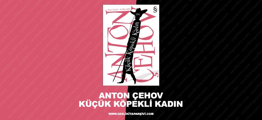 Anton Çehov – Küçük Köpekli Kadın