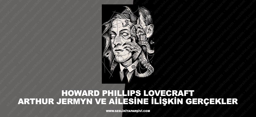 Howard Phillips Lovecraft – Arthur Jermyn ve Ailesine İlişkin Gerçekler