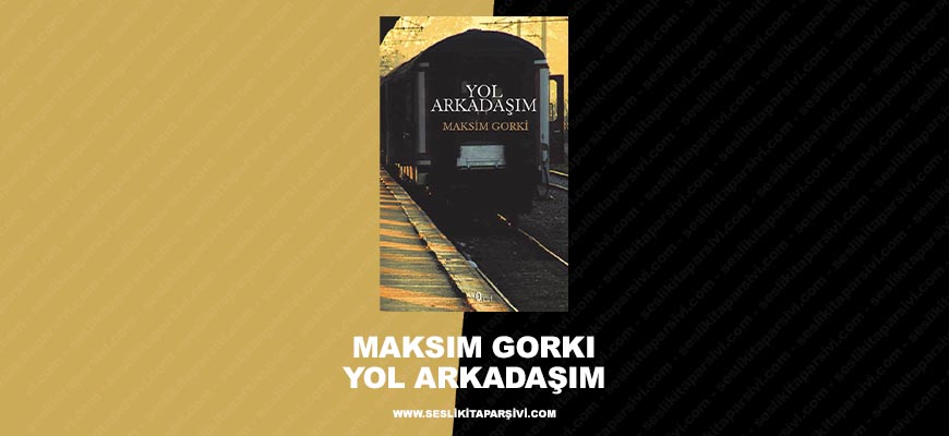 Maksim Gorki – Yol Arkadaşım