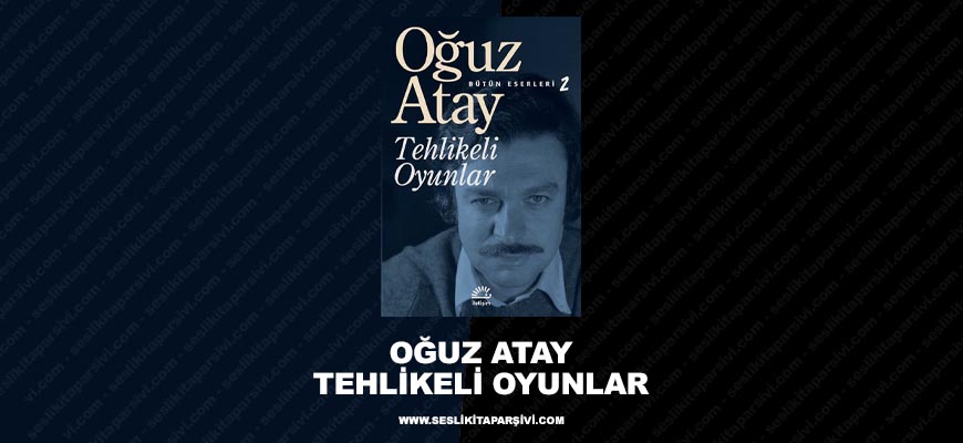 Oğuz Atay – Tehlikeli Oyunlar