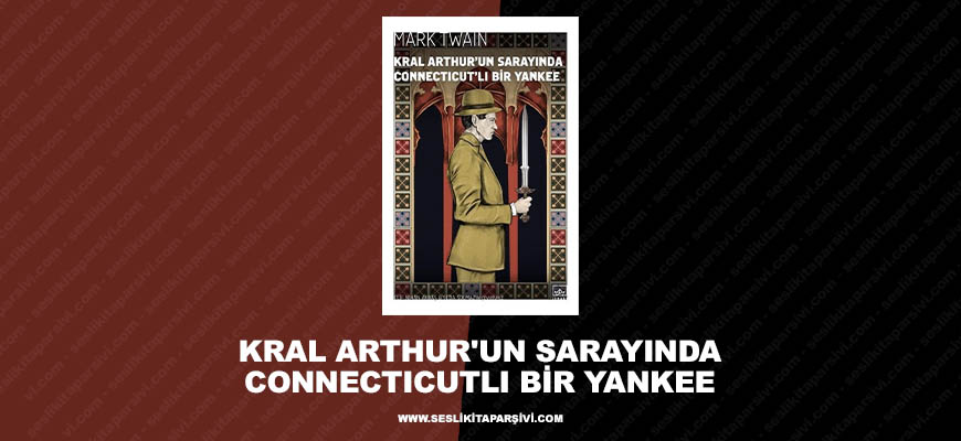 Mark Twain – Kral Arthurun Sarayında Connecticutlı Bir Yankee