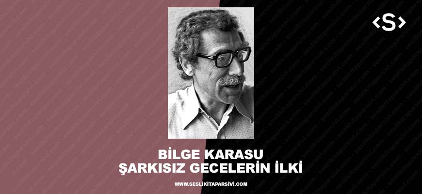 Bilge Karasu – Şarkısız Gecelerin İlki