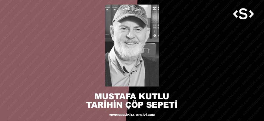 Mustafa Kutlu – Tarihin Çöp Sepeti