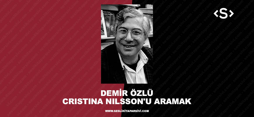 Demir Özlü – Cristina Nilsson’u Aramak