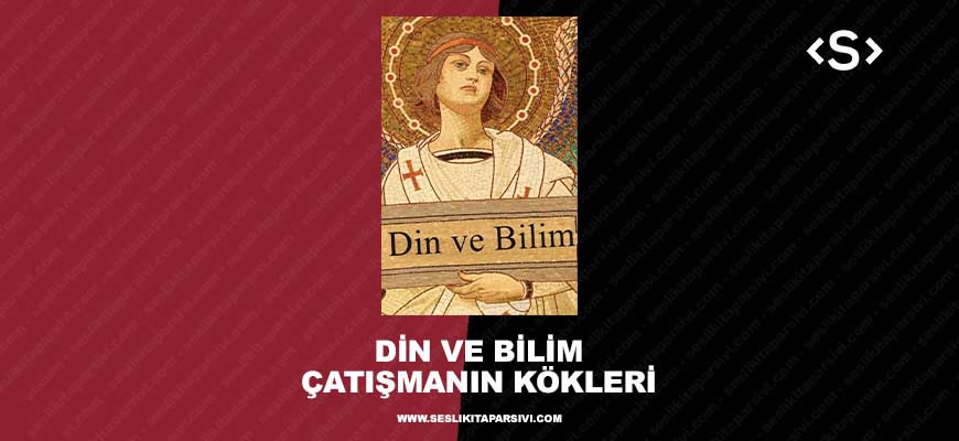 Din Ve Bilim Çatışmanın Kökleri (Sesli Kitap)