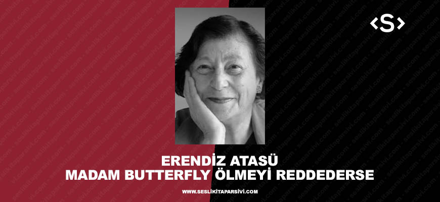 Erendiz Atasü – Madam Butterfly Ölmeyi Reddederse