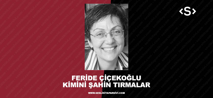 Feride Çiçekoğlu – Kimini Şahin Tırmalar