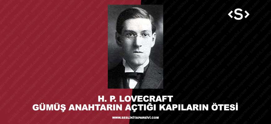 Howard Phillips Lovecraft – Gümüş Anahtarın Açtığı Kapıların Ötesi