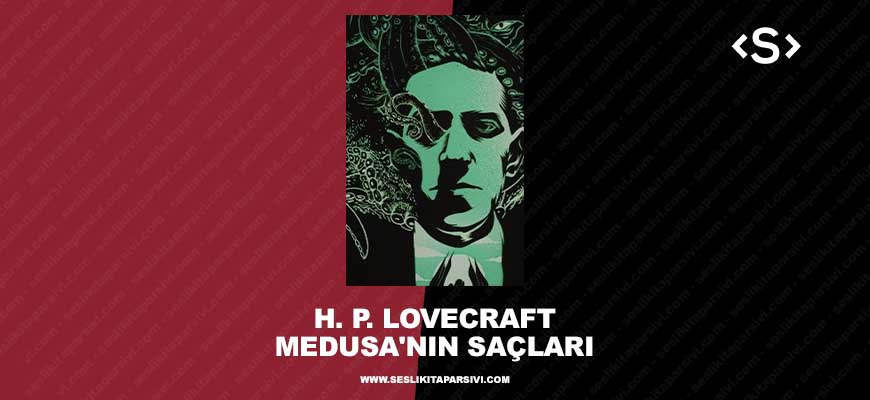 Howard Phillips Lovecraft – Medusa’nın Saçları (Sesli Kitap)