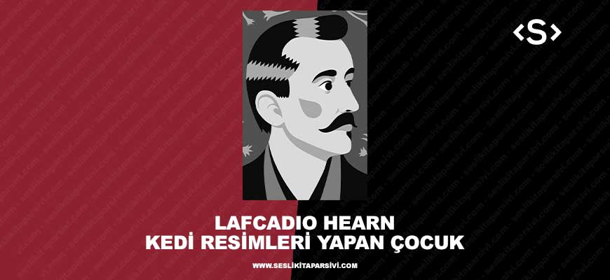 Lafcadio Hearn – Kedi Resimleri Yapan Çocuk