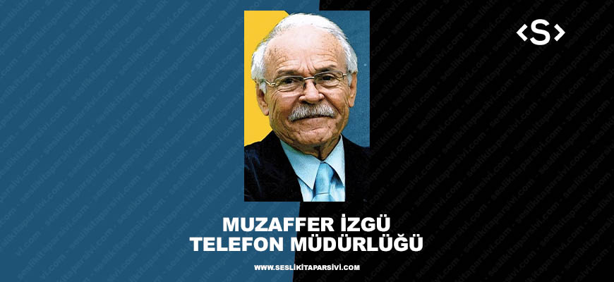 Muzaffer İzgü – Telefon Müdürlüğü