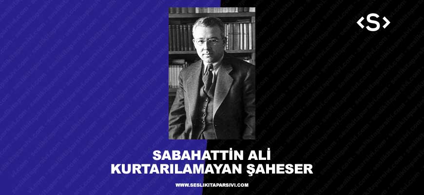 Sabahattin Ali – Kurtarılamayan Şaheser