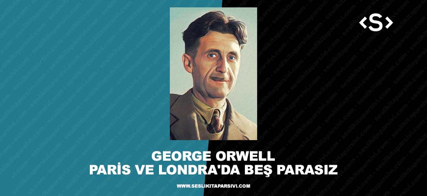 George Orwell – Paris ve Londra’da Beş Parasız