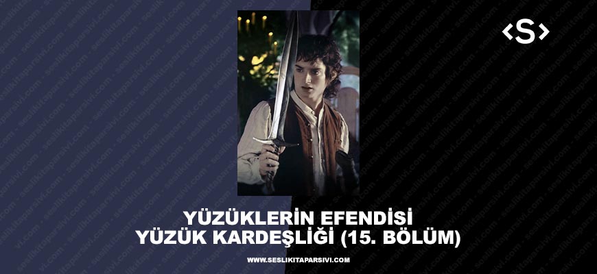 Yüzüklerin Efendisi – Yüzük Kardeşliği – (15. Bölüm) – Yüzük Güneye Gidiyor