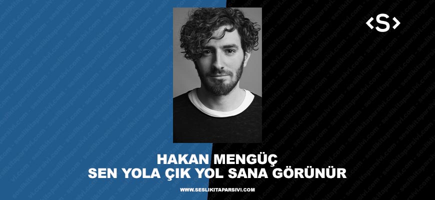 Hakan Mengüç – Sen Yola Çık Yol Sana Görünür (Sesli Kitap)