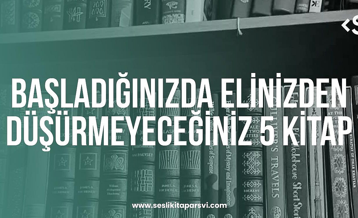 Okumaya Başladığınızda Elinizden Düşüremeyeceğiniz 5 Kitap